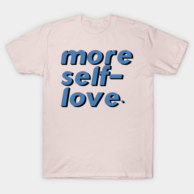 More Self Love T-Shirt by TisoBotato